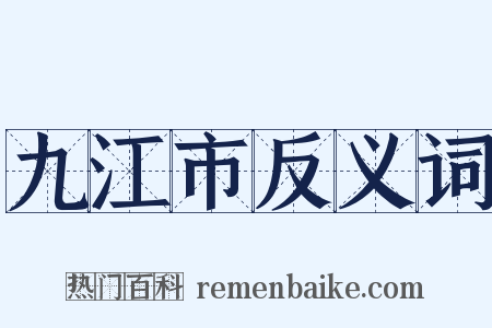 九江市反义词是什么意思的图片